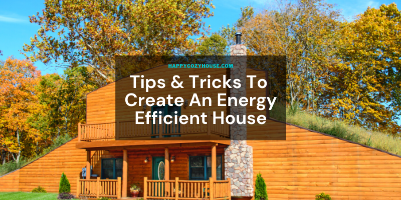 tips & tricks to create an energy efficient house- HappyCozyHouse