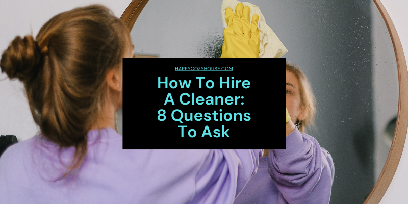 How To Hire A Cleaner: 8 Questions To Ask